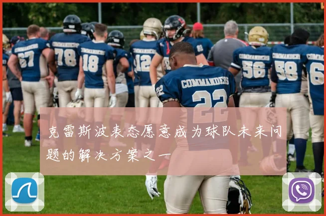 克雷斯波表态愿意成为球队未来问题的解决方案之一