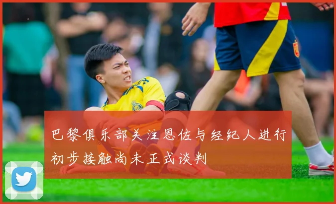 巴黎俱乐部关注恩佐与经纪人进行初步接触尚未正式谈判